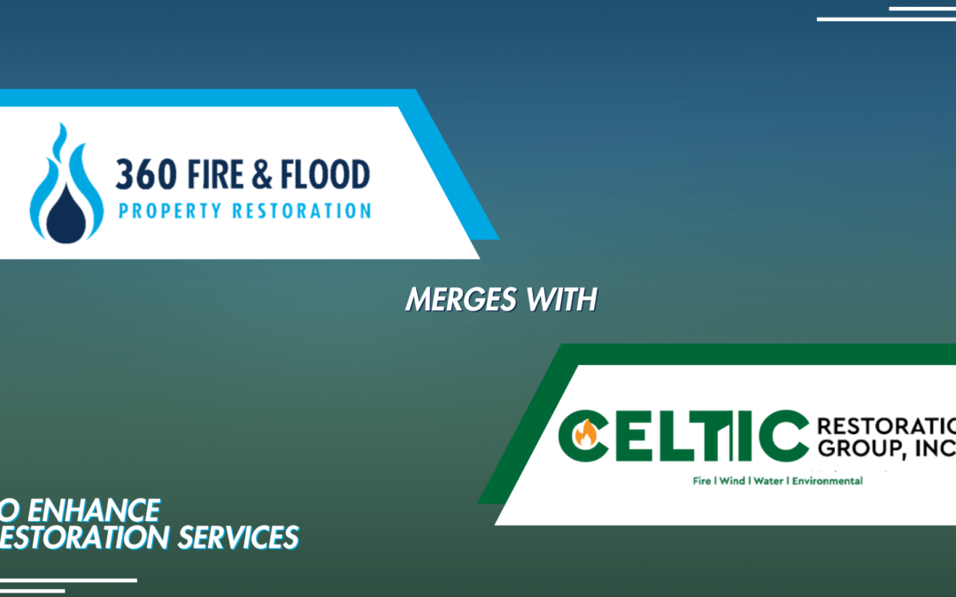 360 Fire & Flood and CELTIC Restoration Group Announce Strategic Merger to Enhance Restoration Services